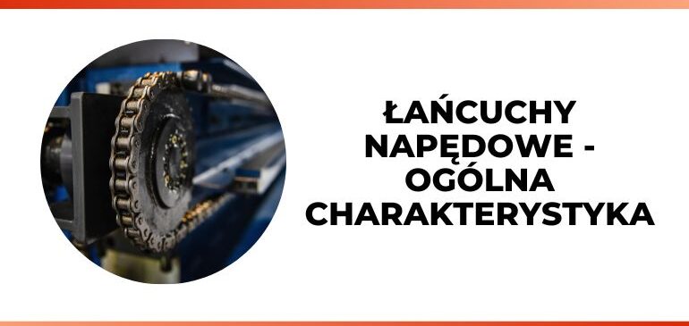 Łańcuchy napędowe – ogólna charakterystyka